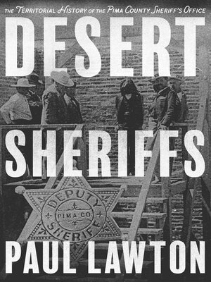 cover image of Desert Sheriffs: the Territorial History of the Pima County Sheriff's Office
